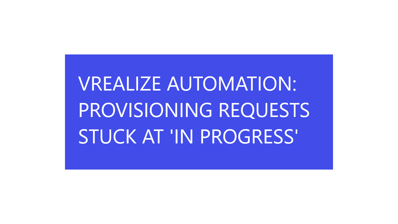 VMware VRA Provisioning / Deployment requests stuck at InProgress